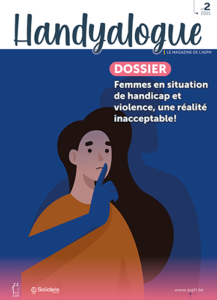 Lire le magazine Handyalogue sur : Femmes en situation de handicap et violences : une réalité inacceptable (PDF - 1,9MB)